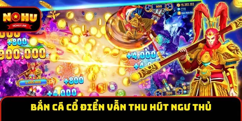 Bắn cá cổ điển vẫn thu hút ngư thủ