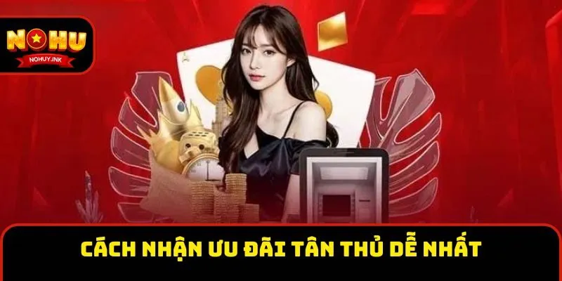 Cách nhận ưu đãi tân thủ dễ nhất