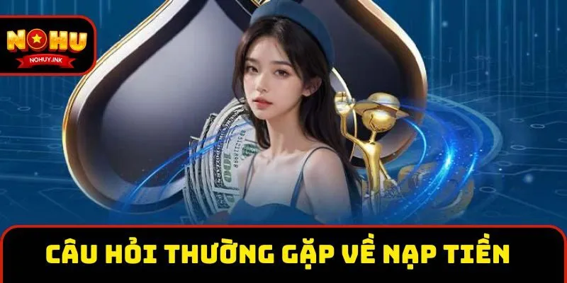Câu hỏi thường gặp về giao dịch nạp tiền Câu hỏi thường gặp về giao dịch nạp tiền