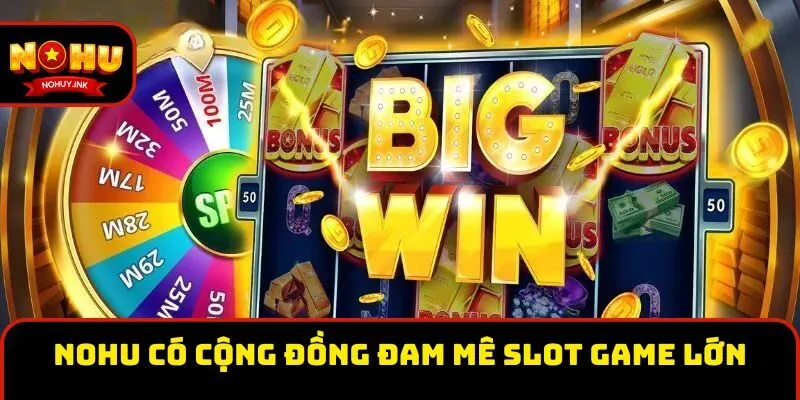 Nohu có cộng đồng đam mê slot game lớn Nohu có cộng đồng đam mê slot game lớn