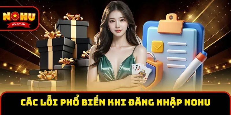 Các lỗi phổ biến khi đăng nhập Nohu 