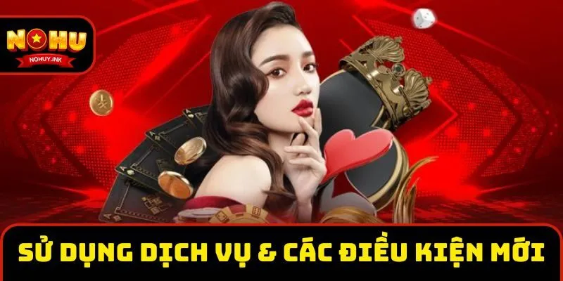 Cách sử dụng dịch vụ & các điều kiện mới Cách sử dụng dịch vụ & các điều kiện mới