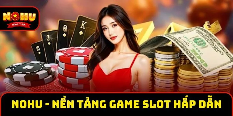 Giới thiệu Nohu - Nền tảng game slot hấp dẫn với phần thưởng lớn