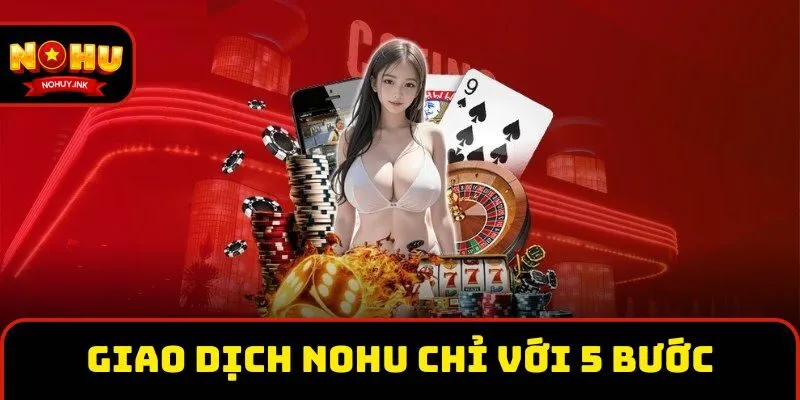 Giao dịch Nohu nhanh chóng chỉ với 5 bước