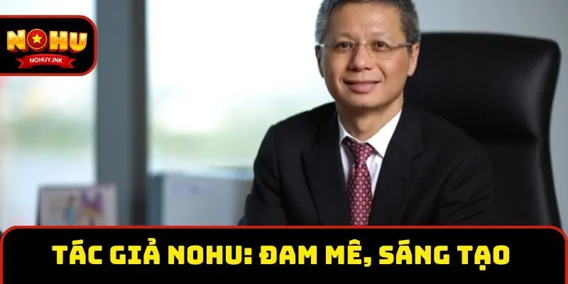 Tác giả Nohu: Đam mê, sáng tạo Tác giả Nohu: Đam mê, sáng tạo