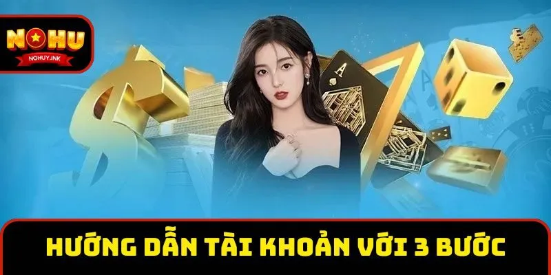 Hướng dẫn tài khoản Nohu nhanh chóng chỉ với 3 bước