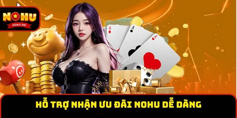 Hỗ trợ nhận ưu đãi Nohu dễ dàng