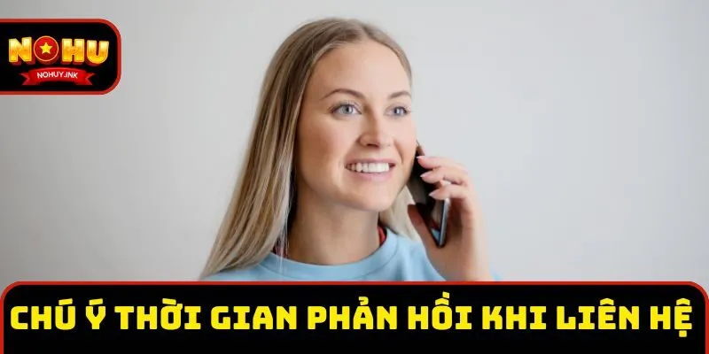 Chú ý thời gian phản hồi khi liên hệ Nohu qua các kênh