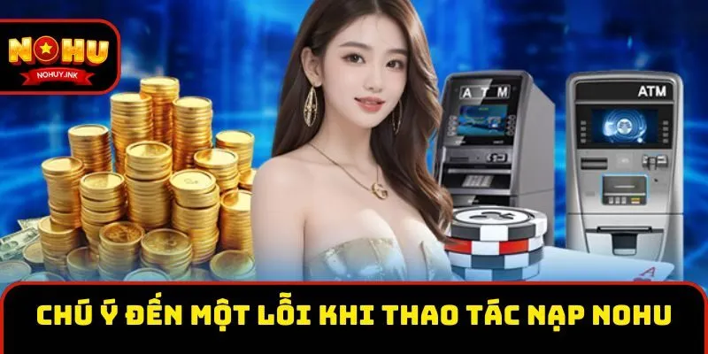Chú ý đến một lỗi khi thao tác nạp Nohu Chú ý đến một lỗi khi thao tác nạp Nohu