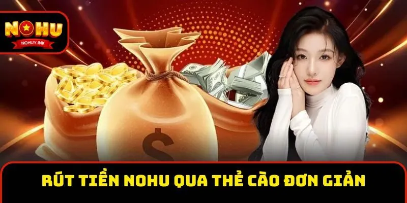 Rút tiền Nohu qua thẻ cào đơn giản, nhanh chóng