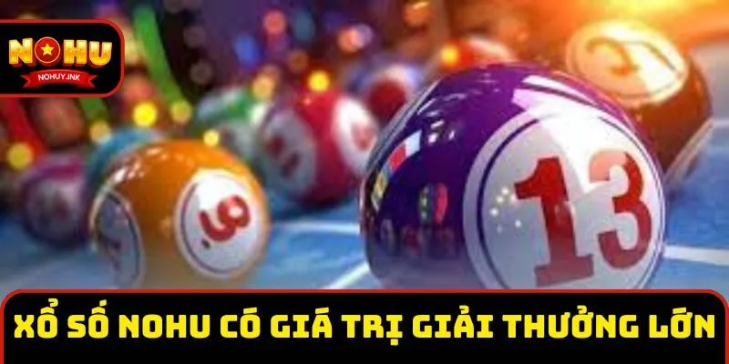 Xổ số Nohu có giá trị giải thưởng lớn