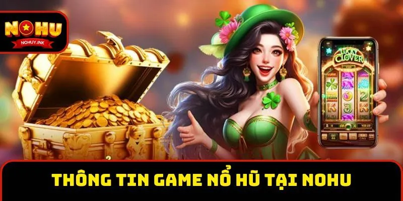 Thông tin game nổ hũ tại Nohu Thông tin game nổ hũ tại Nohu